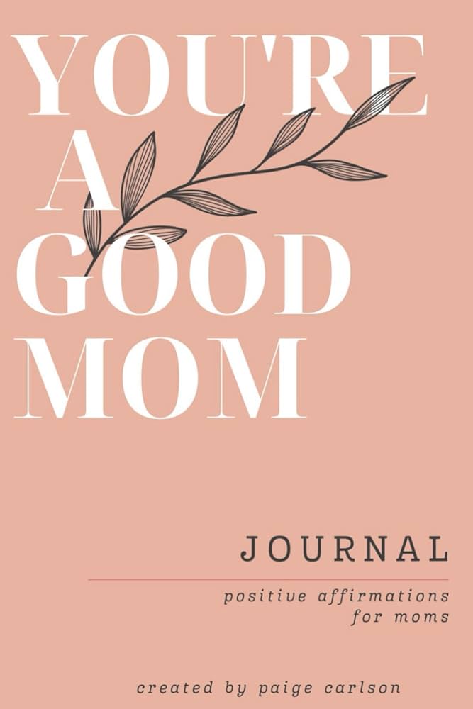 You're A Good Mom: Positive Affirmations for Moms, Journal with prompts